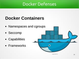21
Docker Defenses
Docker Containers
◼ Namespaces and cgroups
◼ Seccomp
◼ Capabilities
◼ Frameworks
Copyright Docker, Inc
 