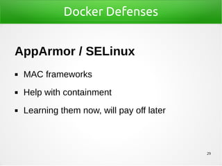 29
Docker Defenses
AppArmor / SELinux
◼ MAC frameworks
◼ Help with containment
◼ Learning them now, will pay off later
 