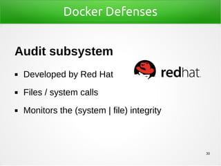 30
Docker Defenses
Audit subsystem
◼ Developed by Red Hat
◼ Files / system calls
◼ Monitors the (system | file) integrity
 