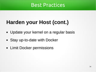 34
Best Practices
Harden your Host (cont.)
◼ Update your kernel on a regular basis
◼ Stay up-to-date with Docker
◼ Limit Docker permissions
 