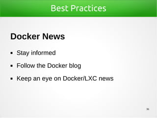 36
Best Practices
Docker News
◼ Stay informed
◼ Follow the Docker blog
◼ Keep an eye on Docker/LXC news
 