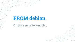 FROM debian
Oh this seems too much...
 