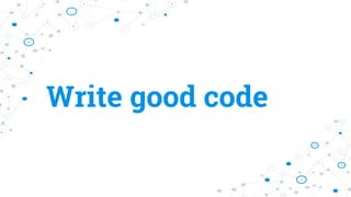 Write good code
 