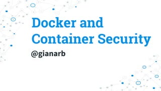Docker and
Container Security
@gianarb
 