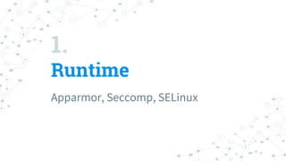 1.
Runtime
Apparmor, Seccomp, SELinux
 