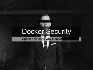Docker Security
Specific reasons why Docker sucks
 