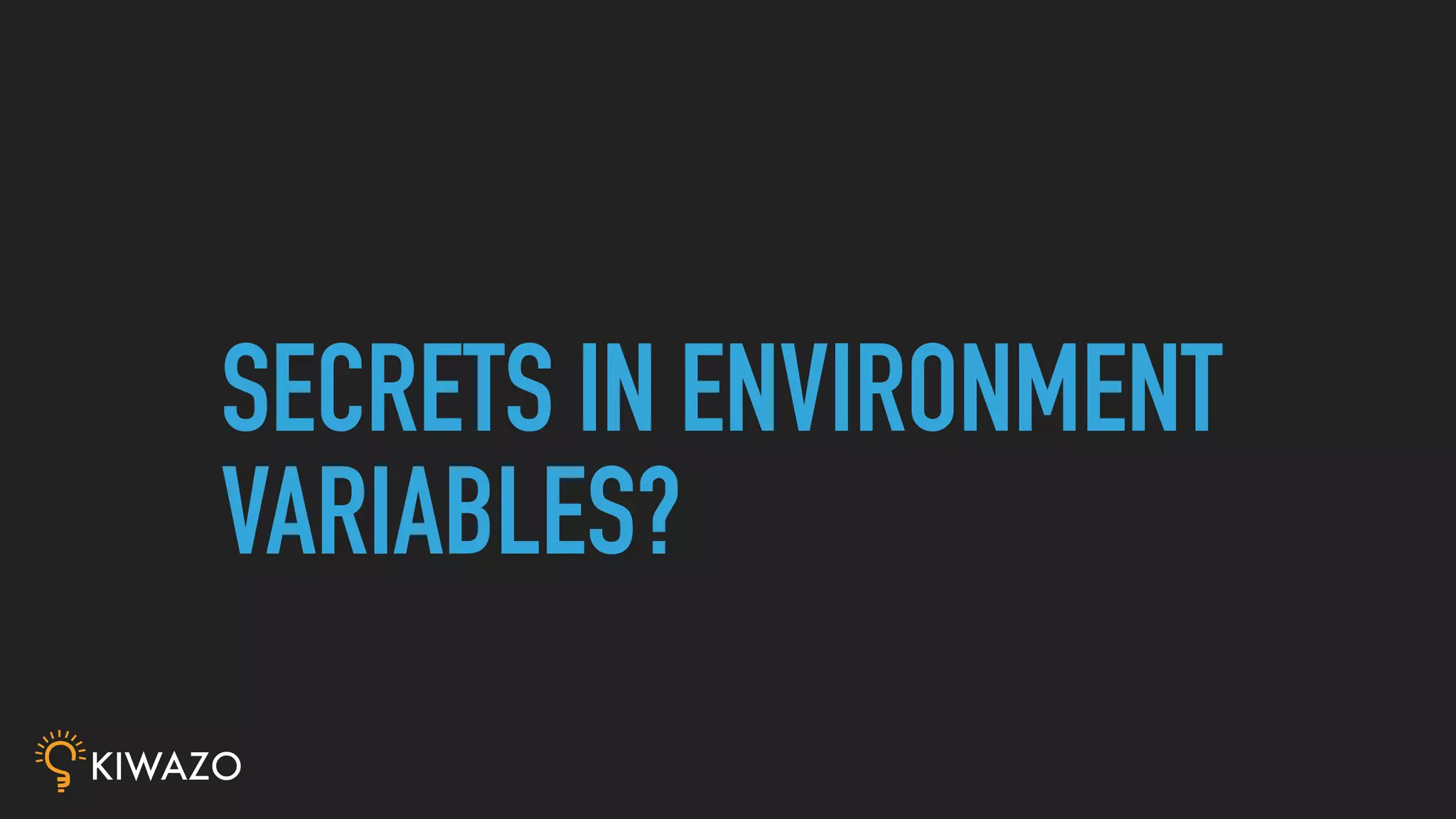 SECRETS IN ENVIRONMENT
VARIABLES?
 