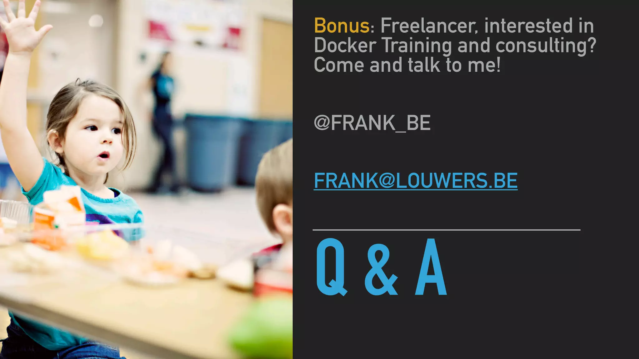 Q & A
Bonus: Freelancer, interested in
Docker Training and consulting?
Come and talk to me!
@FRANK_BE
FRANK@LOUWERS.BE
 