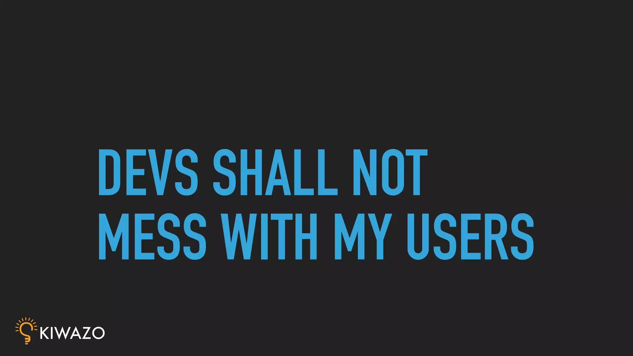DEVS SHALL NOT
MESS WITH MY USERS
 
