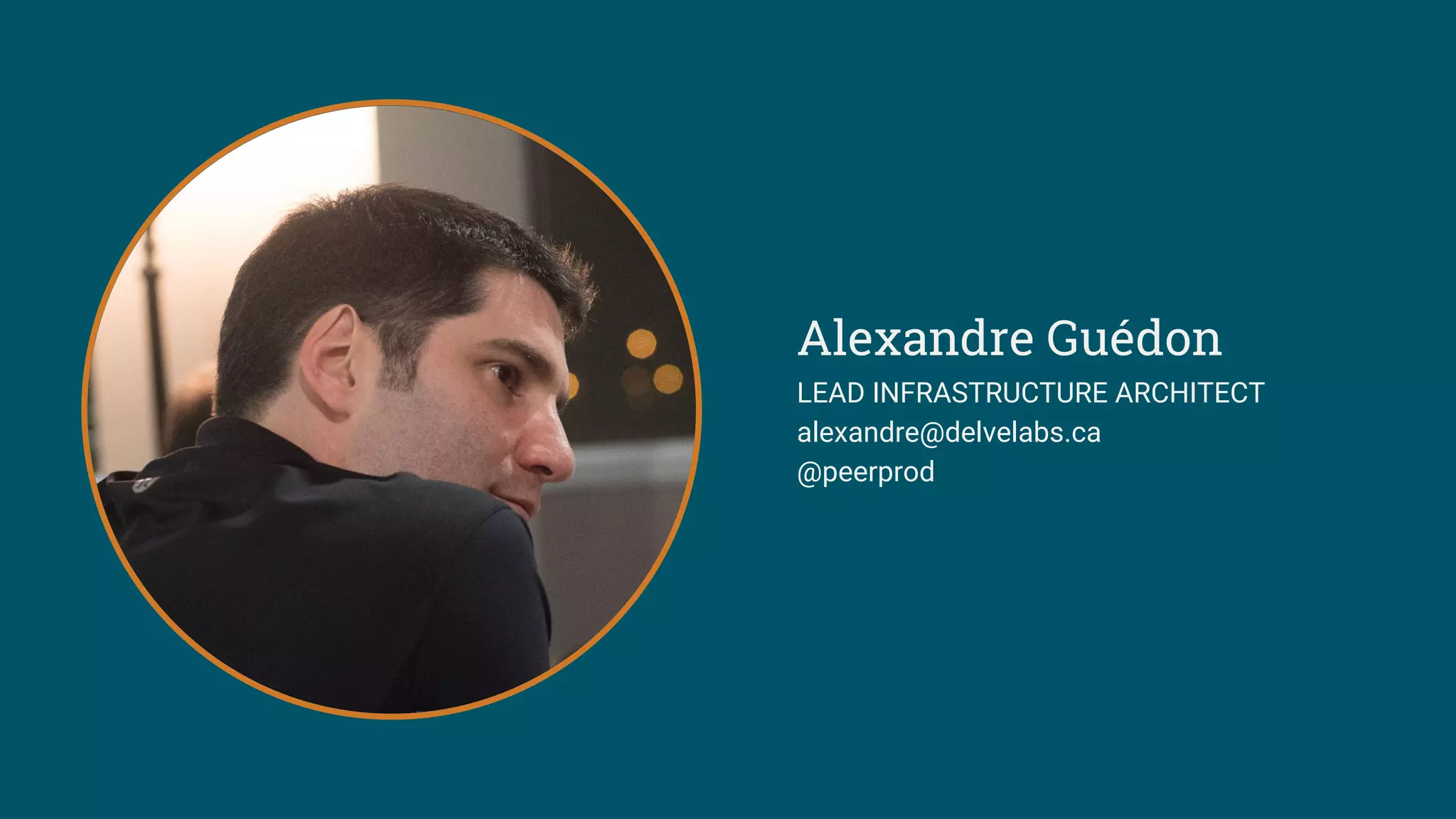 Alexandre Guédon
LEAD INFRASTRUCTURE ARCHITECT
alexandre@delvelabs.ca
@peerprod
 