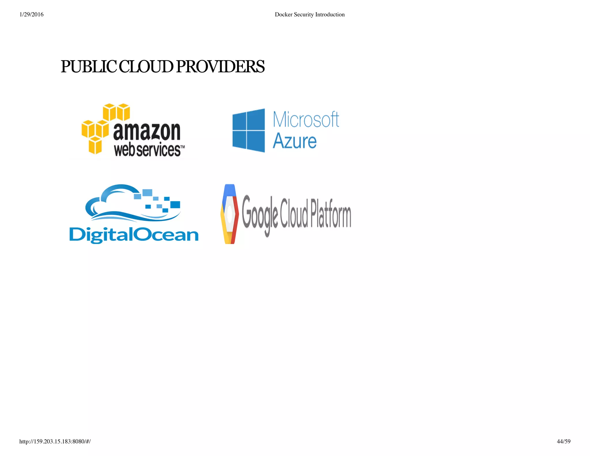 1/29/2016 Docker Security Introduction
http://159.203.15.183:8080/#/ 44/59
PUBLICCLOUDPROVIDERS
 