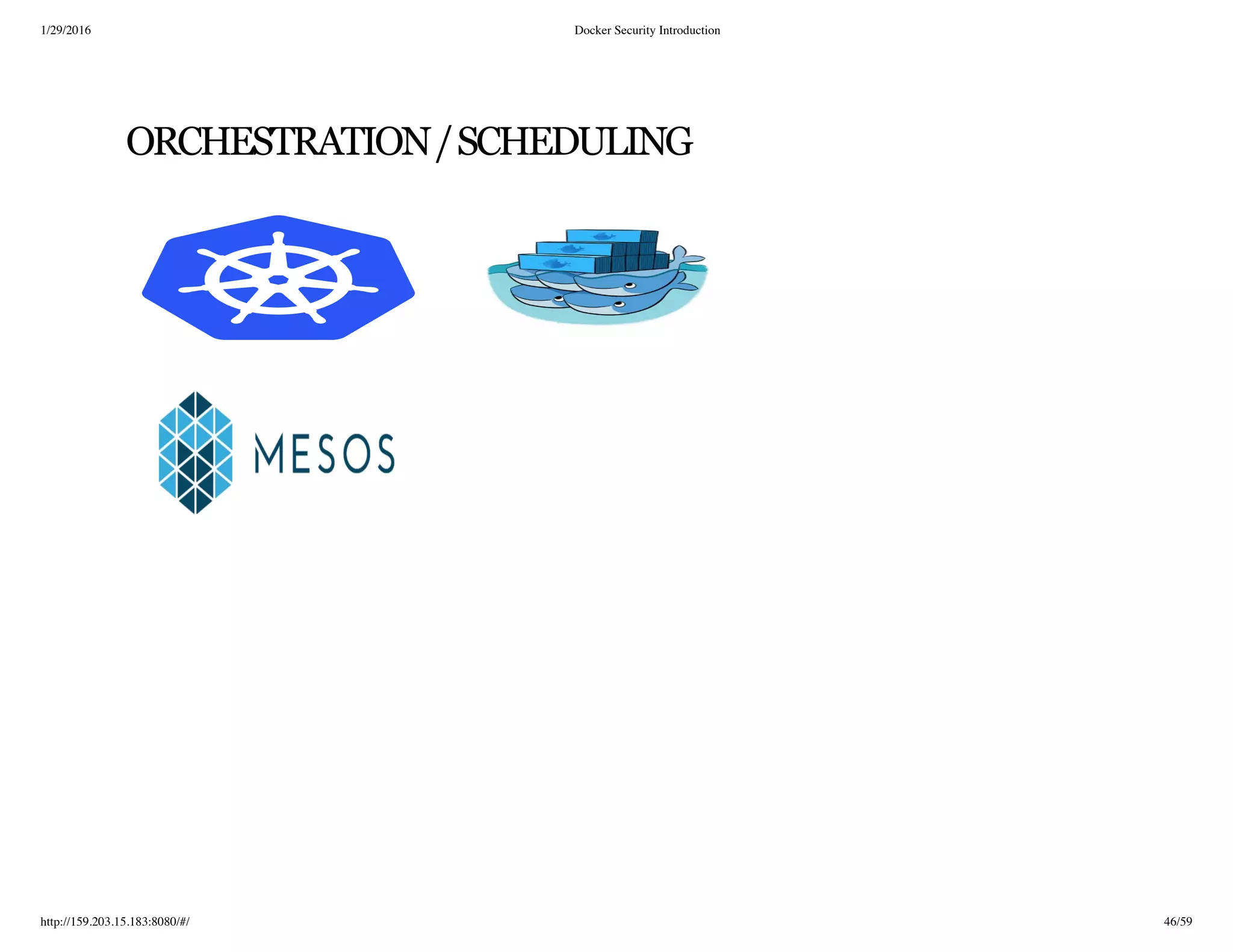1/29/2016 Docker Security Introduction
http://159.203.15.183:8080/#/ 46/59
ORCHESTRATION/SCHEDULING
 