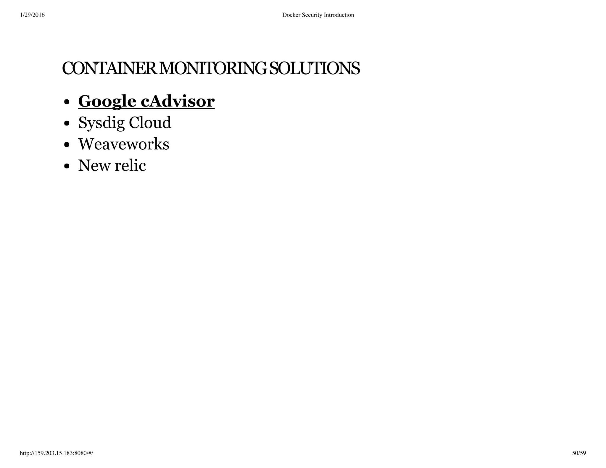 1/29/2016 Docker Security Introduction
http://159.203.15.183:8080/#/ 50/59
CONTAINERMONITORINGSOLUTIONS
Sysdig Cloud
Weaveworks
New relic
Google cAdvisor
 
