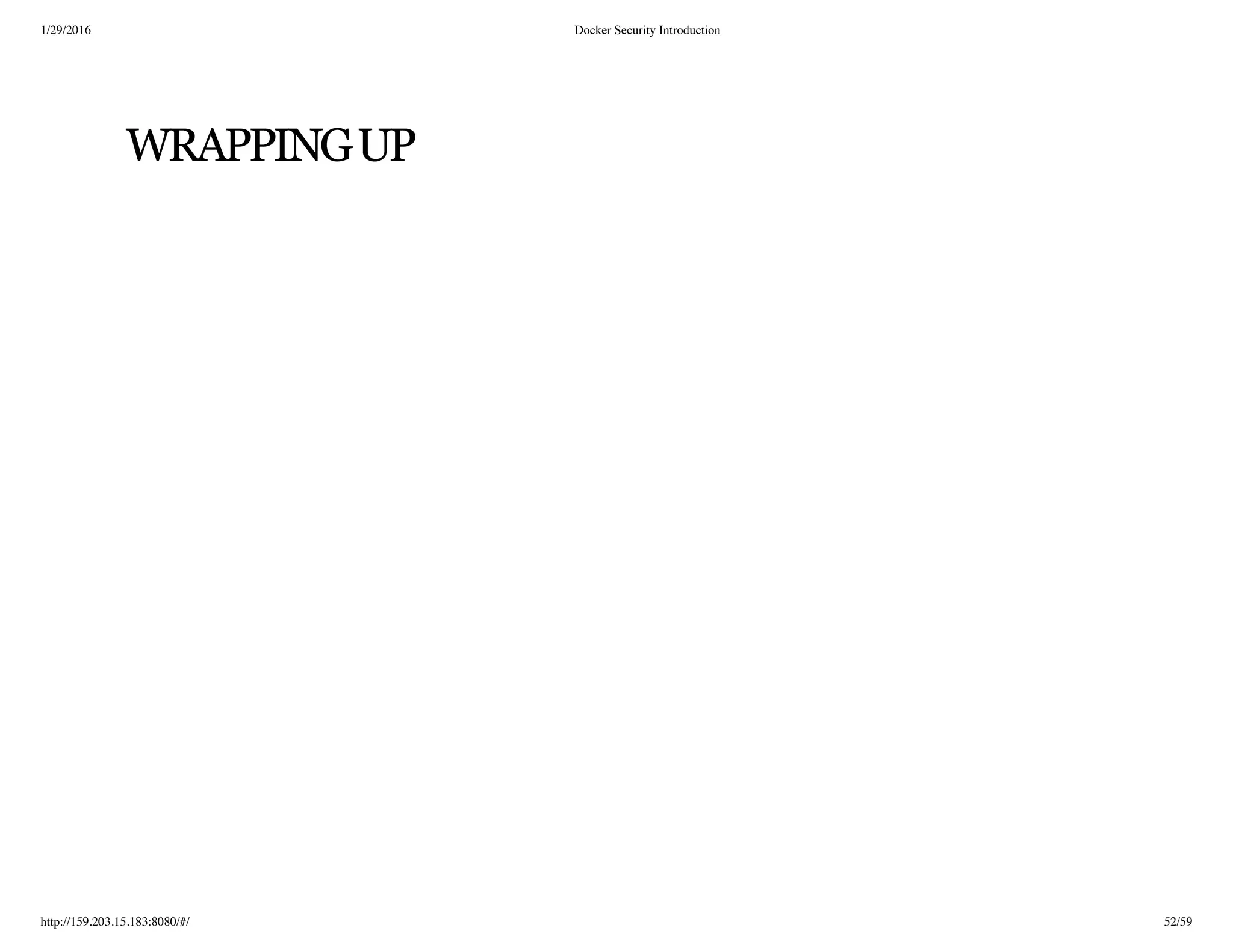1/29/2016 Docker Security Introduction
http://159.203.15.183:8080/#/ 52/59
WRAPPINGUP
 
