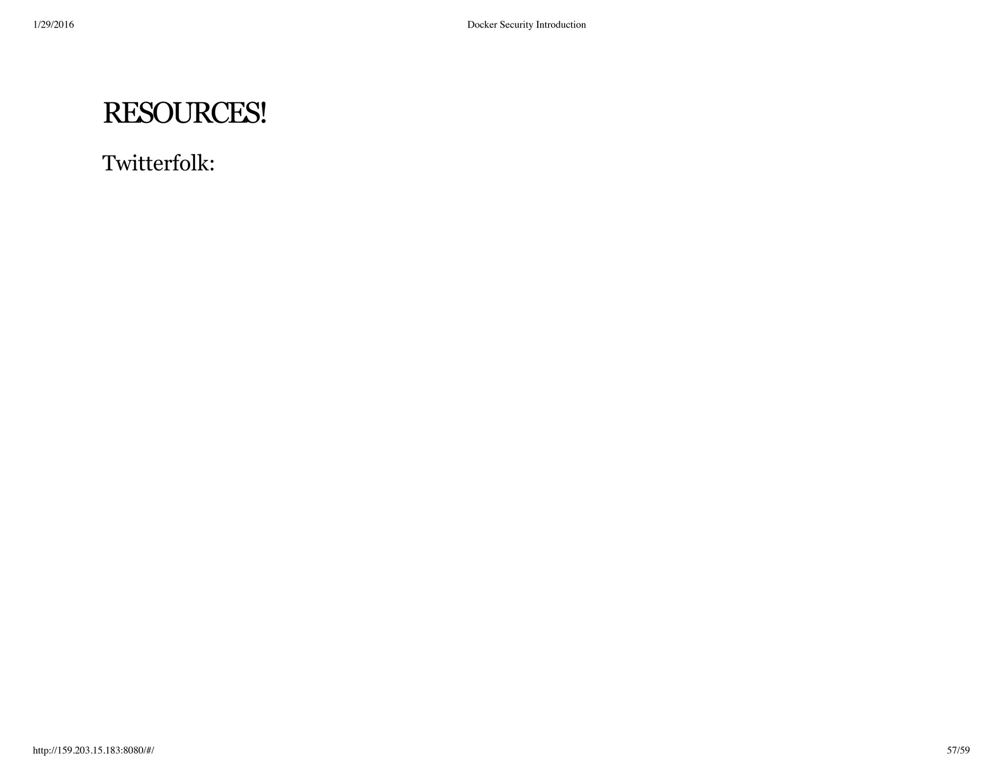 1/29/2016 Docker Security Introduction
http://159.203.15.183:8080/#/ 57/59
RESOURCES!
Twitterfolk:
 