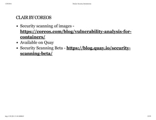 1/29/2016 Docker Security Introduction
http://159.203.15.183:8080/#/ 35/59
CLAIRBYCOREOS
Security scanning of images -
Ava...