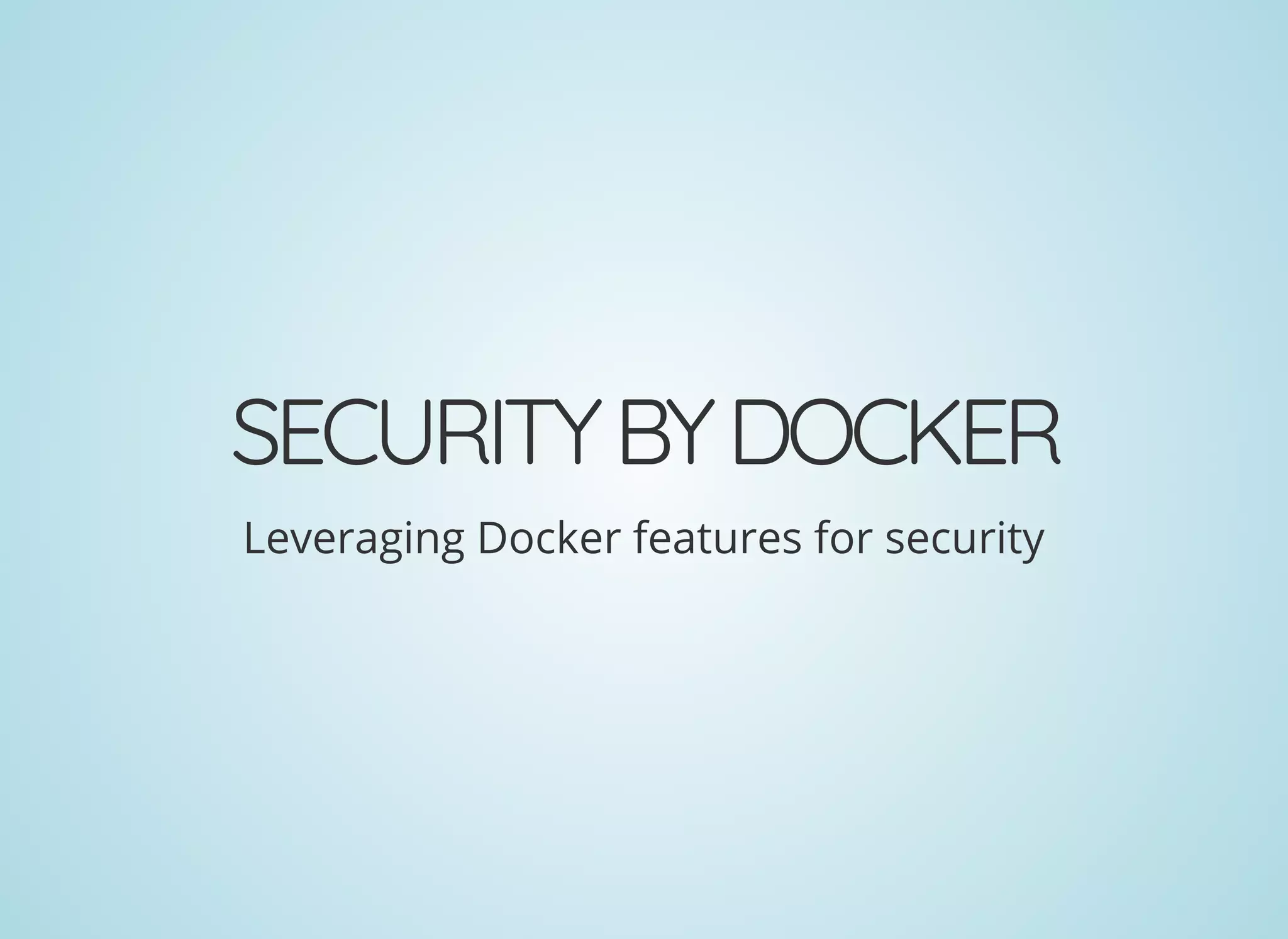 SECURITYBYDOCKER
Leveraging Docker features for security
 