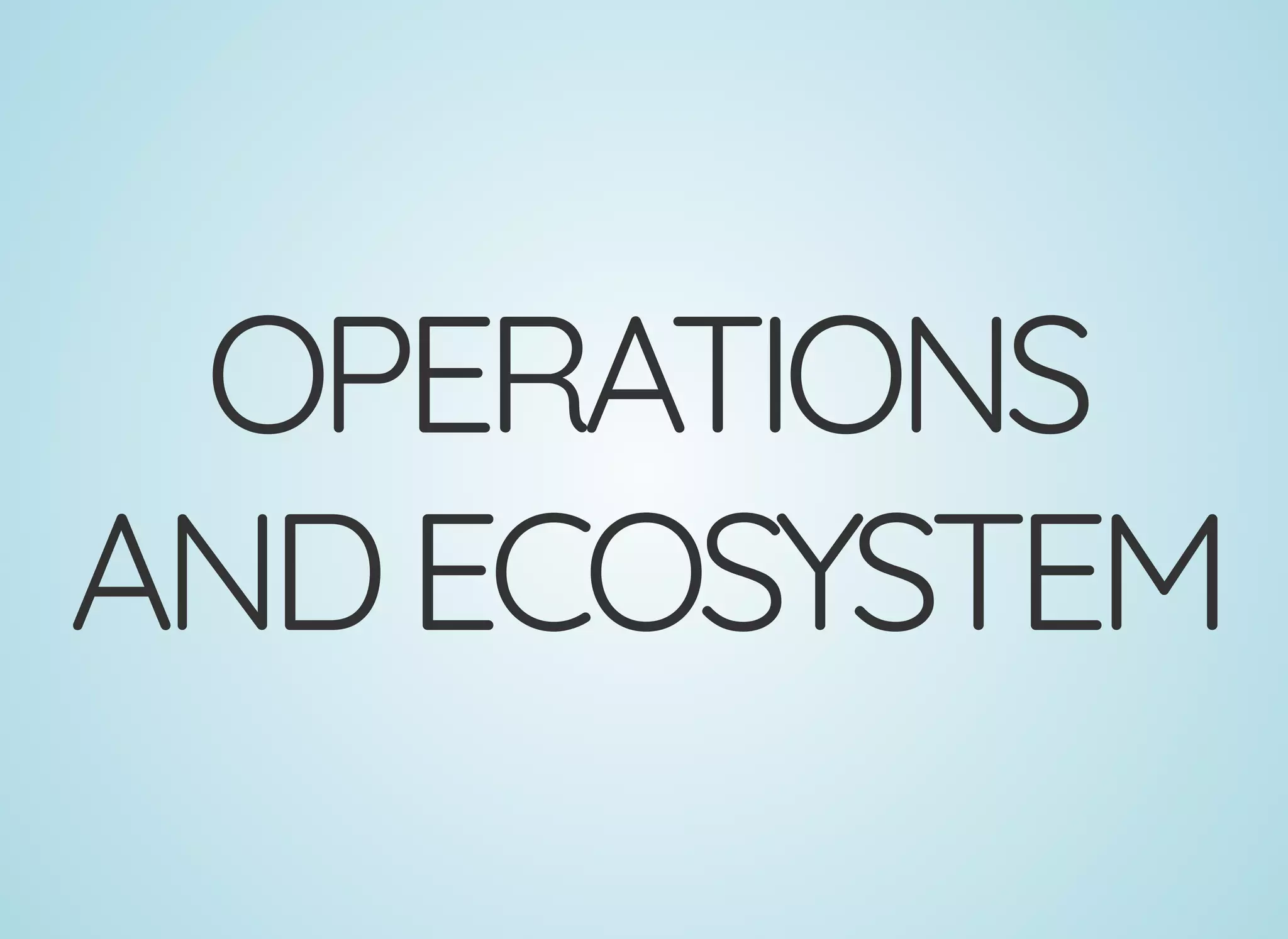 OPERATIONS
ANDECOSYSTEM
 