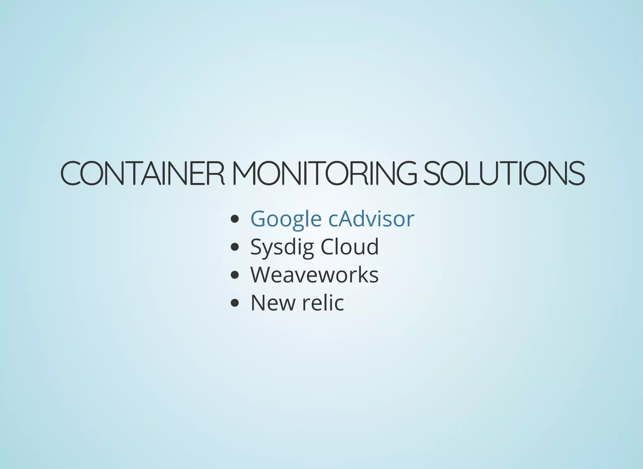 CONTAINERMONITORINGSOLUTIONS
Sysdig Cloud
Weaveworks
New relic
Google cAdvisor
 