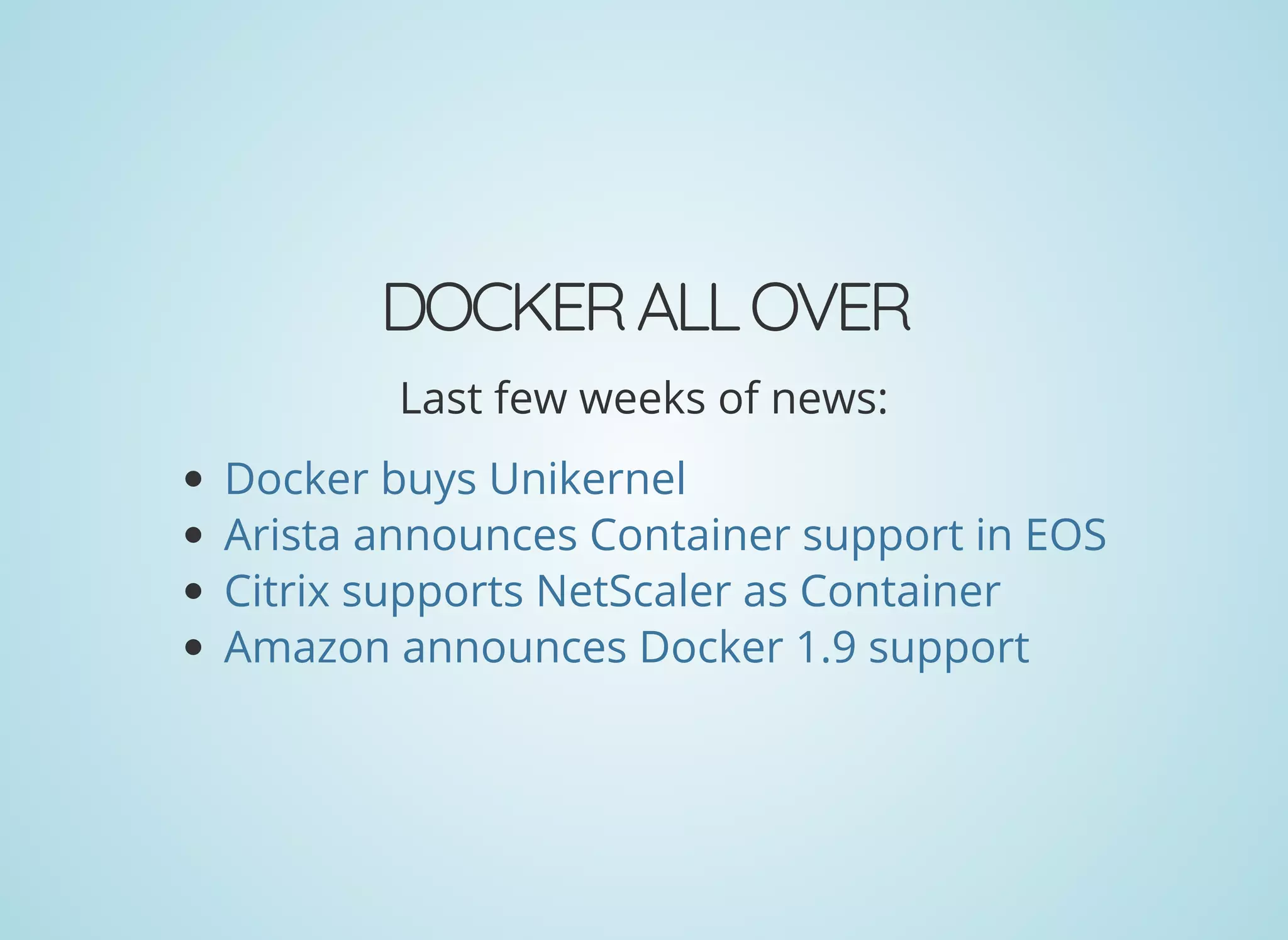 DOCKERALLOVER
Last few weeks of news:
Docker buys Unikernel
Arista announces Container support in EOS
Citrix supports NetScaler as Container
Amazon announces Docker 1.9 support
 