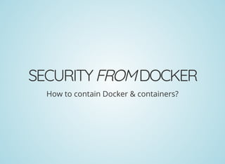 SECURITYFROMDOCKER
How to contain Docker & containers?
 