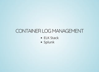 CONTAINERLOGMANAGEMENT
ELK Stack
Splunk
 