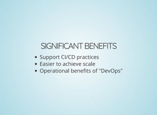 SIGNIFICANTBENEFITS
Support CI/CD practices
Easier to achieve scale
Operational bene ts of "DevOps"
 