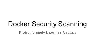 Docker Security Scanning
Project formerly known as Nautilus
 
