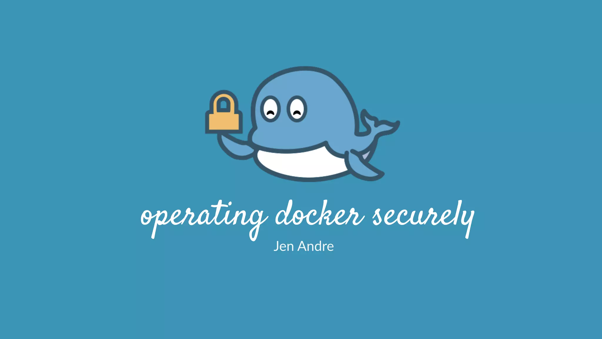 operating docker securely
Jen  Andre
 