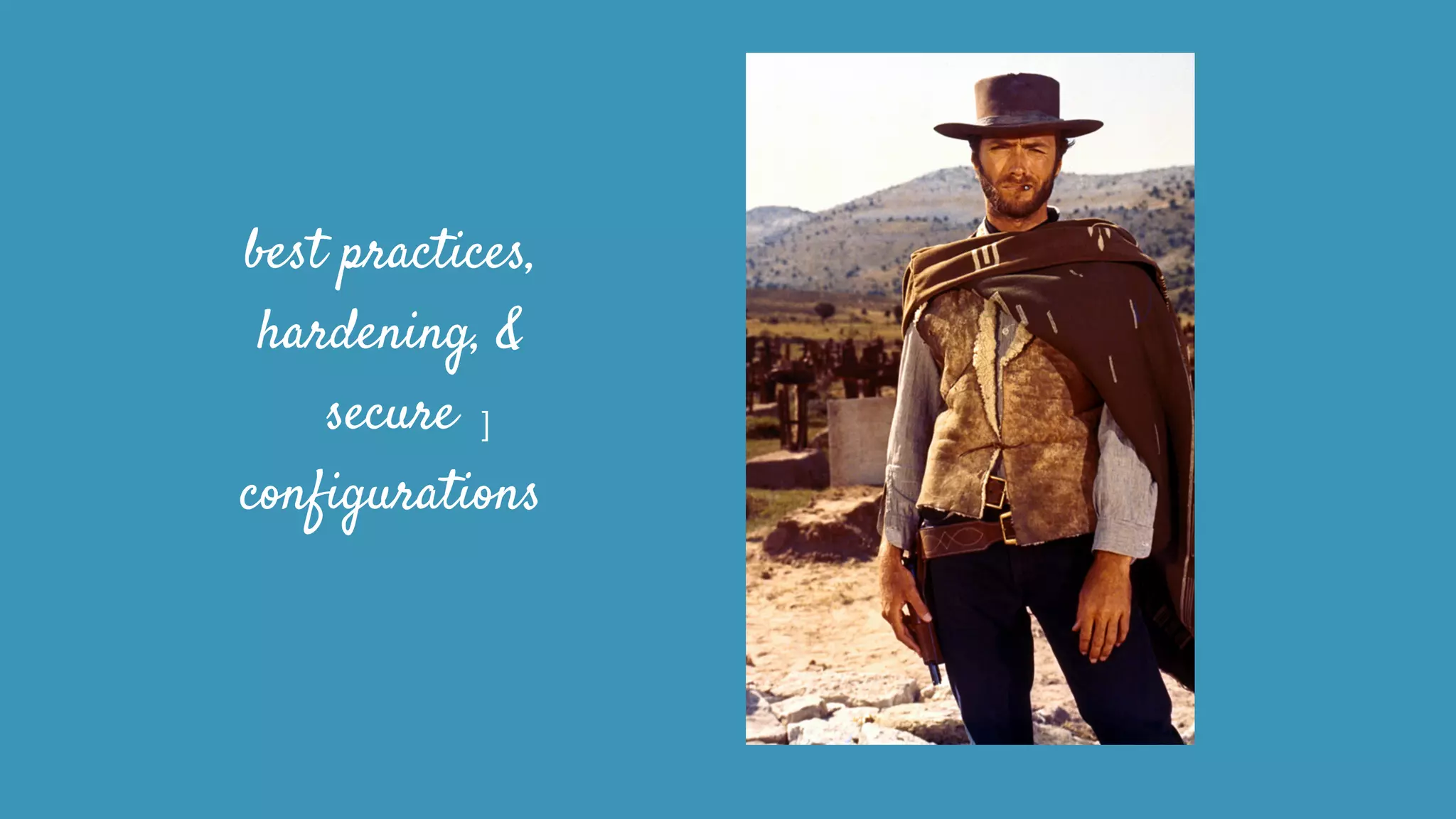 best practices,
hardening, &
secure
configurations
]
 