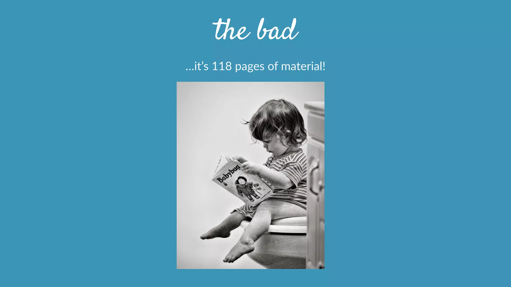 the bad
…it’s  118  pages  of  material!
 