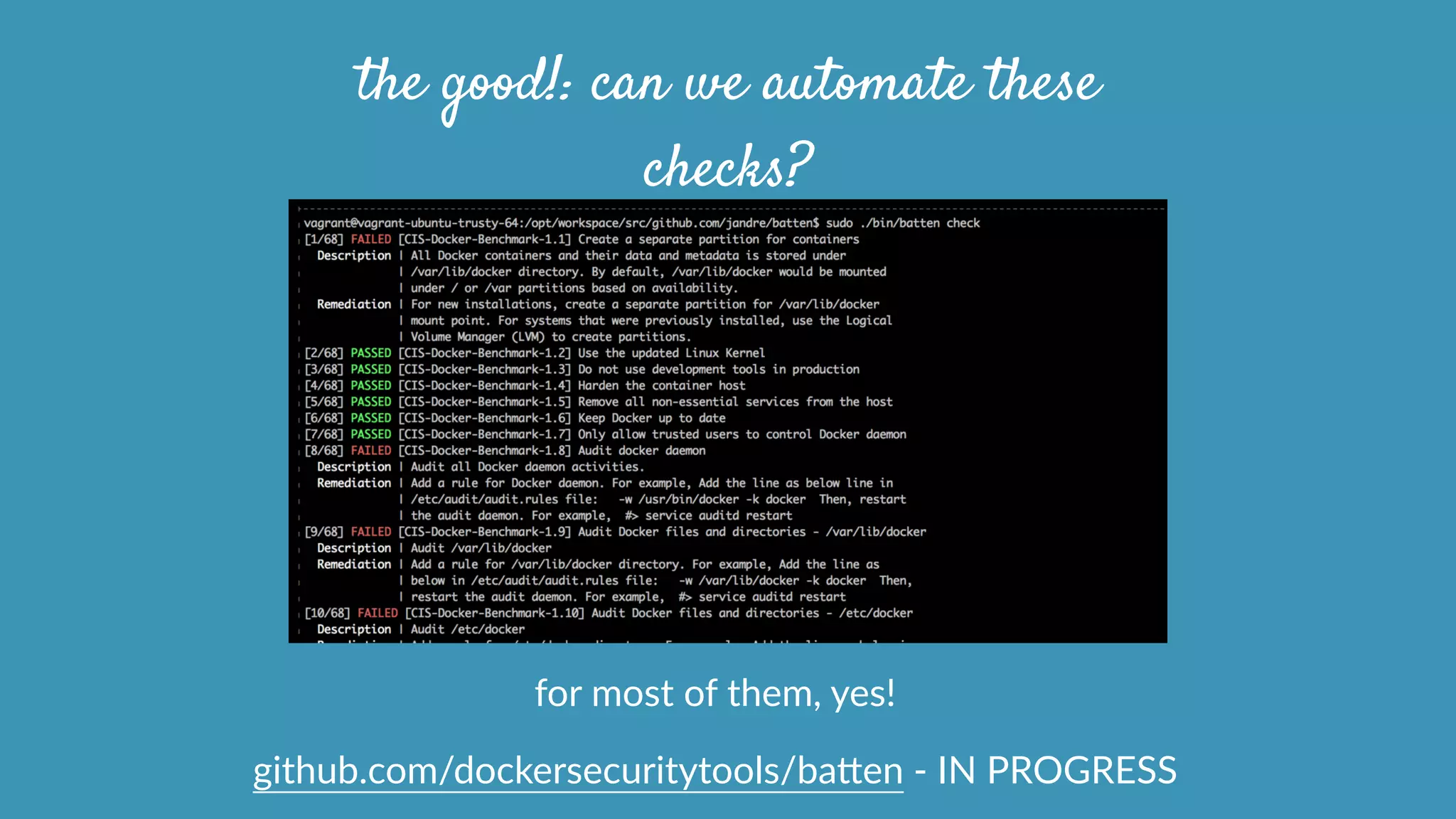 the good!: can we automate these
checks?
for  most  of  them,  yes!  
github.com/dockersecuritytools/bacen  -­‐  IN  PROGRESS
 
