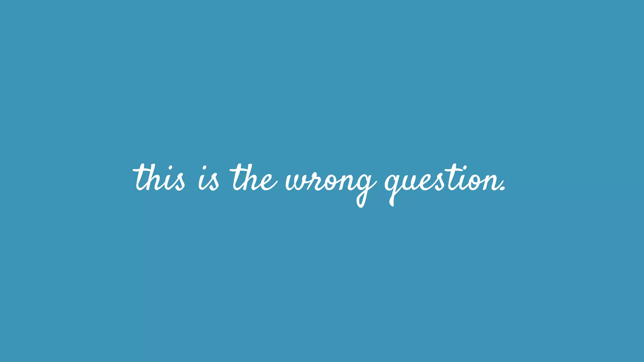 this is the wrong question.
 