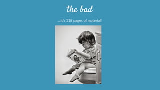 the bad
…it’s  118  pages  of  material!
 