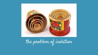 the problem of isolation
 