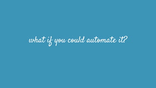 what if you could automate it?
 