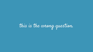 this is the wrong question.
 
