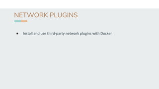 NETWORK PLUGINS
● Install and use third-party network plugins with Docker
 