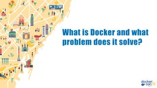 What is Docker and what
problem does it solve?
 