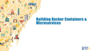 Building Docker Containers &
Microservices
 