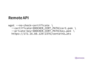 RemoteAPI
wget --no-check-certificate 
--certificate=$DOCKER_CERT_PATH/cert.pem 
--private-key=$DOCKER_CERT_PATH/key.pem 
https://172.16.88.129:2376/containe…ats
 