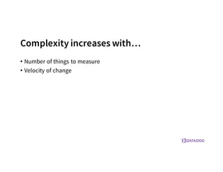 Complexity increases with…
• Number of things to measure
• Velocity of change
 