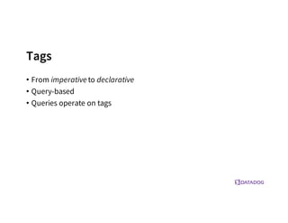 Tags
• From imperative to declarative
• Query-based
• Queries operate on tags
 