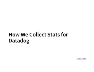 How We Collect Stats for
Datadog
 