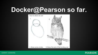 Docker@Pearson so far.
 