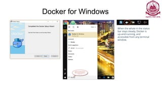 Docker for Windows
When the whale in the status
bar stays steady, Docker is
up-and-running, and
accessible from any terminal
window.
 