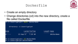 Dockerfile
• Create an empty directory
• Change directories (cd) into the new directory, create a
file called Dockerfile
 