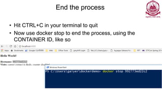 End the process
• Hit CTRL+C in your terminal to quit
• Now use docker stop to end the process, using the
CONTAINER ID, like so
 