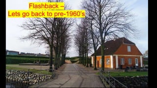 Flashback –
Lets go back to pre-1960’s
 