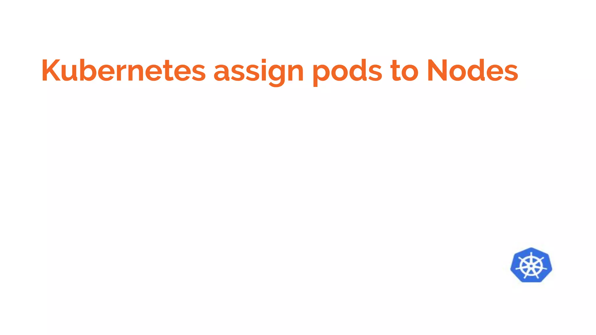 Kubernetes assign pods to Nodes
 